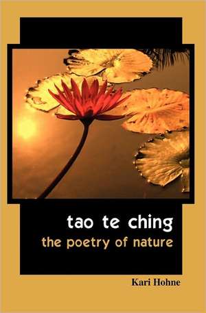 Tao Te Ching: The Poetry of Nature de Kari Hohne