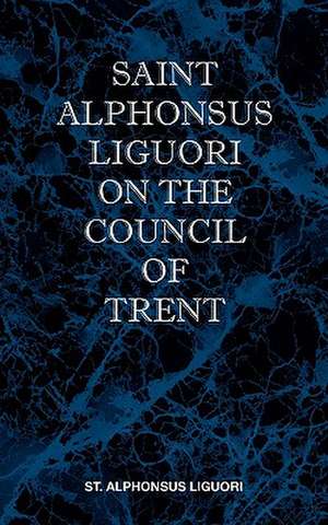 St Alphonsus Liguori on the Council of Trent de St Alphonsus M Liguori