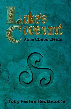 Luke's Covenant: Alma Chronicles de Toby Fesler Heathcotte