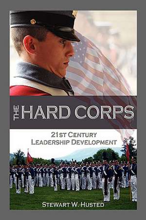 The Hard Corps, 21st Century Leadership Development de Stewart W. PH.D. Husted