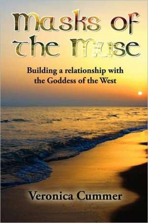 Masks of the Muse: Building a Relationship with the Goddess of the West de Veronica Cummer