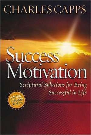 Success Motivation: Scriptural Solutions for Being Successful in Life de Charles Capps