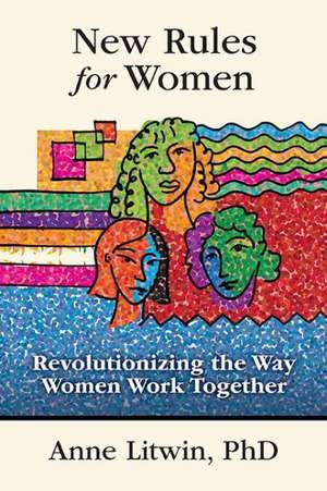 New Rules for Women: Revolutionizing the Way Women Work Together de N. V. De Latena