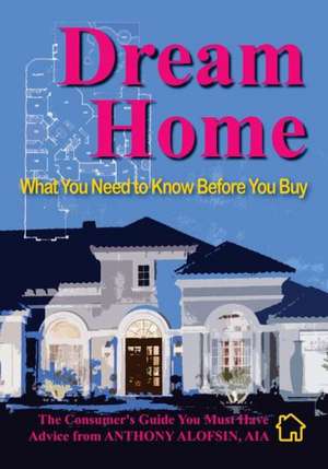 Dream Home: What You Need to Know Before You Buy de Anthony Alofsin