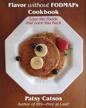 Flavor Without Fodmaps Cookbook: Love the Foods That Love You Back de Patsy Catsos MS Rdn LD