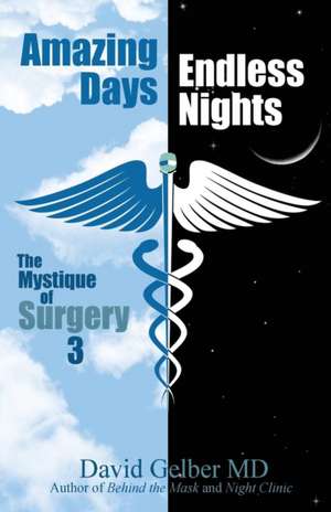 Amazing Days, Endless Nights: The Mystique of Surgery3 de David Gelber MD