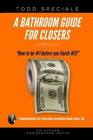 A Bathroom Guide for Closers: How to be #1 before you finish #2! de Christopher Loftis