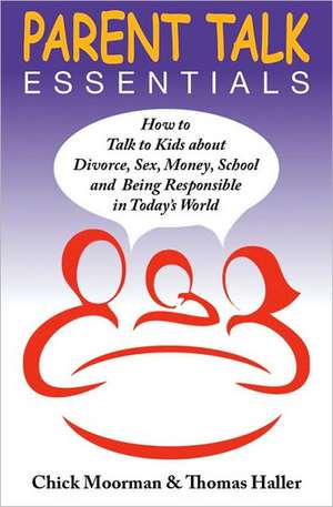 Parent Talk Essentials: How to Talk to Kids About Divorce, Sex, Money, School & Being Responsible in Today's World de Chick Moorman