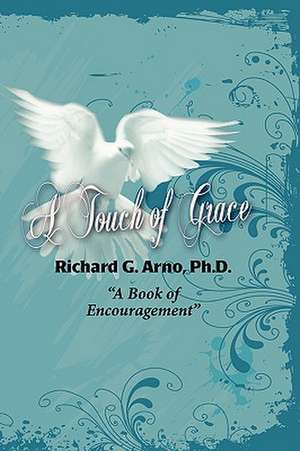 A Touch of Grace, a Book of Encouragement de Ph. D. Richard G. Arno