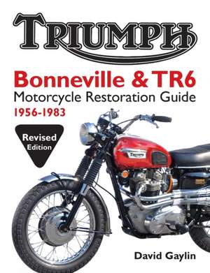 Triumph Bonneville and TR6 Motorcycle Restoration Guide: 1956-83 de David Gaylin