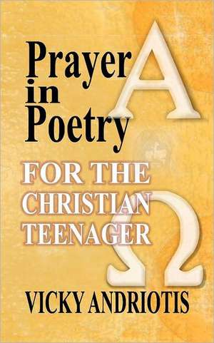 Prayer in Poetry for the Christian Teenager: Stories from the Gen Con Writer's Symposium de Vicky Andriotis