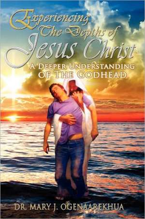 Experiencing the Depths of Jesus Christ de Mary J. Ogenaarekhua