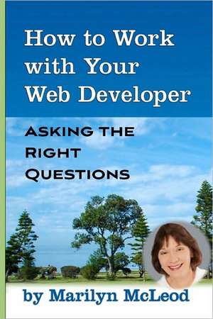 How to Work with Your Web Developer: Asking the Right Questions de Marilyn McLeod