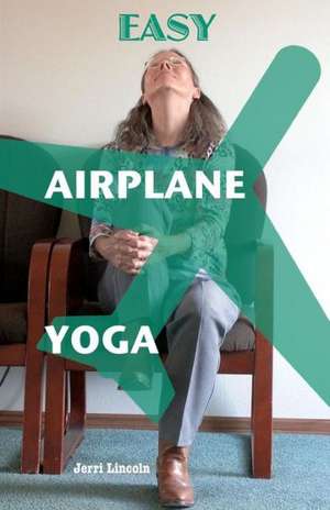 Easy Airplane Yoga: An Investment in Your Future de Jerri Lincoln