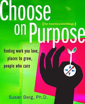 Choose on Purpose for Twentysomethings: Finding Work You Love, Places to Grow, People Who Care de Susan Ph.D. Berg