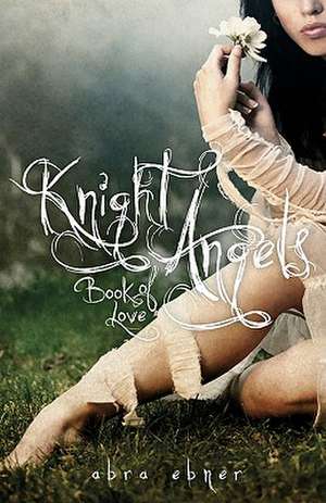 Knight Angels: Book of Love de Abra Ebner