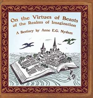 On the Virtues of Beasts of the Realms of Imagination de Anne E. G. Nydam