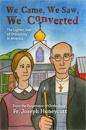 We Came, We Saw, We Converted: The Lighter Side of Orthodoxy in America de Joseph Huneycutt