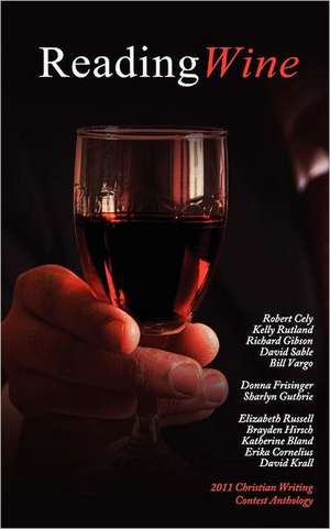 Reading Wine and Other Stories and Poems: The Winners Anthology for the 2011 Athanatos Christian Ministries Christian Writing Contest de Anthony Horvath