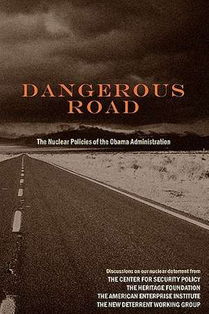 Dangerous Road: The Nuclear Policies of the Obama Administration de Ted Bromund