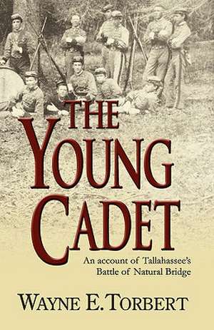 The Young Cadet, an Account of Tallahassee's Battle of Natural Bridge de Wayne E. Torbert