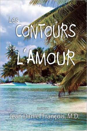 Les Contours de L'Amour: An Essential Guide for the Spiritual Development of All Devout Believers. de Jean Daniel Francois M. D.