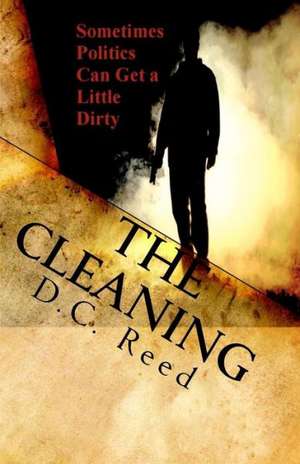 The Cleaning: Sometimes Politics Can Get a Little Dirty de D. C. Reed