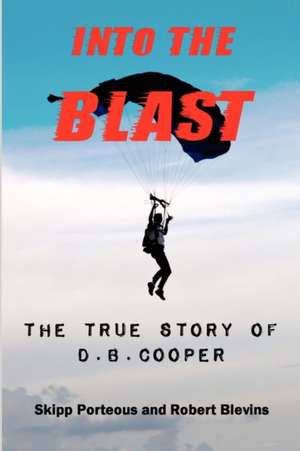 Into the Blast - The True Story of D.B. Cooper - Revised Edition: Direct Personal Life After Death Accounts by Individuals on the Othe de Skipp Porteous