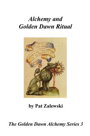 Alchemy and Golden Dawn Ritual - The Golden Dawn Alchemy Series 3 de Pat Zalewski