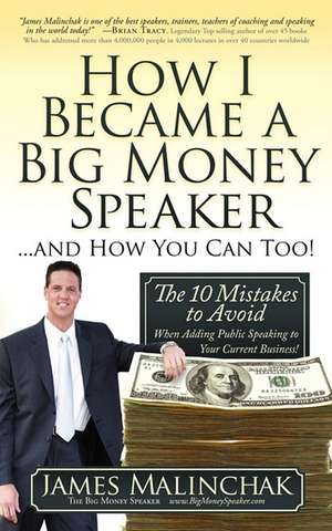 How I Became a Big Money Speaker and How You Can Too!: The 10 Mistakes to Avoid When Adding Public Speaking to Your Current Business! de James Malinchak