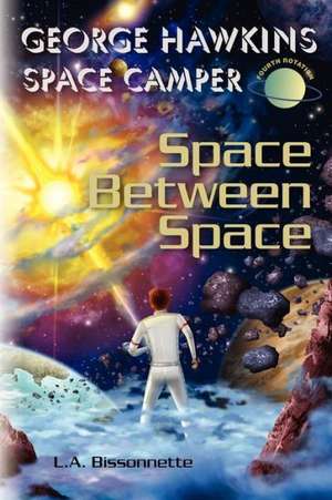 George Hawkins Space Camper - Space Between Space: George Could Be Any Boy on Earth, Execpt, He Spends His Summers in Space. Now He and His Team Must de L. A. Bissonnette