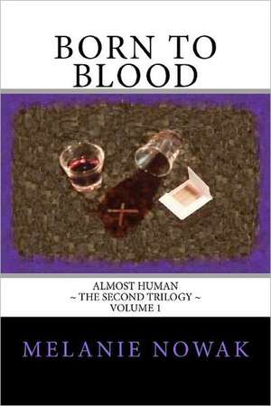 Born to Blood: Almost Human the Second Trilogy de Melanie Nowak