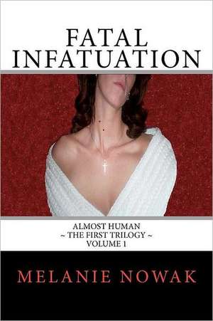 Fatal Infatuation: Almost Human the First Trilogy de Melanie Nowak