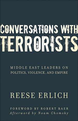 Conversations with Terrorists: Middle East Leaders on Politics, Violence, and Empire de Reese Erlich