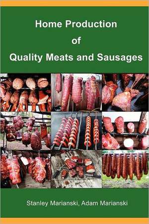 Home Production of Quality Meats and Sausages de Stanley Marianski