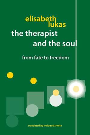 The Therapist and the Soul de Elisabeth S Lukas