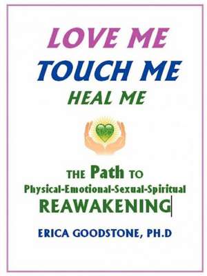 Love Me, Touch Me, Heal Me de Erica Goodstone