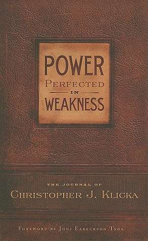 Power Perfected in Weakness: The Journal of Christopher J. Klicka de Christopher J. Klicka