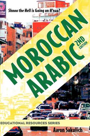 Moroccan Arabic - Shnoo the Hell Is Going on H'Naa? a Practical Guide to Learning Moroccan Darija - The Arabic Dialect of Morocco (2nd Edition) de Aaron Sakulich