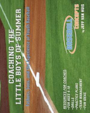 Coaching the Little Boys of Summer: Fathers, Sons, and the Experience of Youth Baseball de Jeff Van Huis