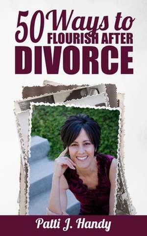 50 Ways to Flourish After Divorce de Patti J. Handy