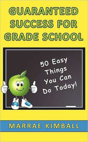 Guaranteed Success for Grade School 50 Easy Things You Can Do Today! de Marrae Kimball