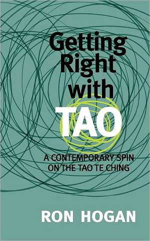 Getting Right with Tao: A Contemporary Spin on the Tao Te Ching de Ron Hogan