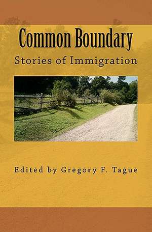 Common Boundary: Stories of Immigration de Gregory F. Tague