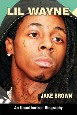 Lil Wayne (an Unauthorized Biography) de Jake Brown