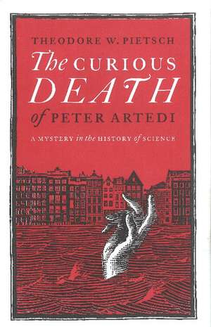 The Curious Death of Peter Artedi: A Mystery in the History of Science de Theodore W. Pietsch