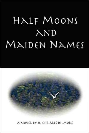 Half Moons and Maiden Names: Inspiration and Strength for Daily Living de H. Charles Dilmore