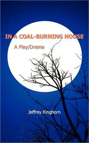 In a Coal-Burning House: A Play/Drama de Jeffrey Kinghorn