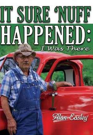 It Sure 'Nuff Happened: I was There de Alan Easley