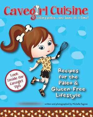 Cavegirl Cuisine: Eating Paleo One Bone at a Time de Michelle Fagone